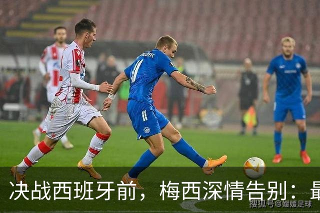 决战西班牙前，梅西深情告别：最好的不是冠军，是这一路的陪伴