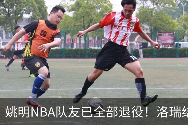 姚明NBA队友已全部退役！洛瑞结束20年生涯，以猛龙球员身份退役