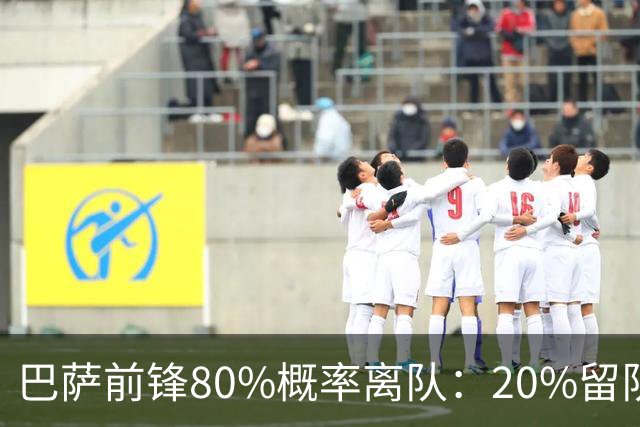 巴萨前锋80%概率离队：20%留队希望黯淡，皇马已被彻底排除