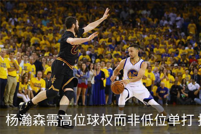 杨瀚森需高位球权而非低位单打 搭配有终结能力与空切意识的后场