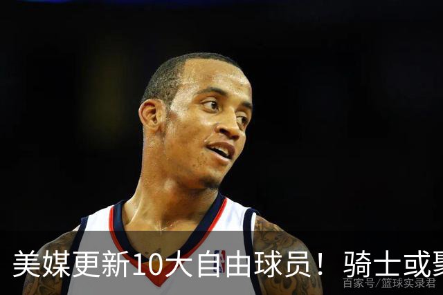 美媒更新10大自由球员！骑士或聚齐哈登詹姆斯，湖人接近库明加