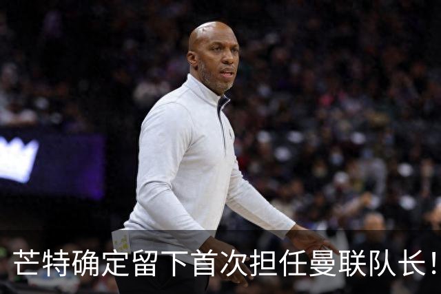 芒特确定留下首次担任曼联队长！自曝热爱打后腰，愿当替补指导后辈