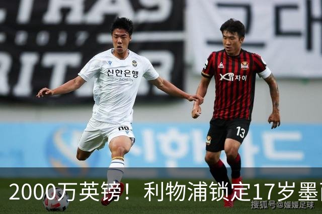 2000万英镑！利物浦锁定17岁墨西哥神童，皇马曼城和枪手都在抢